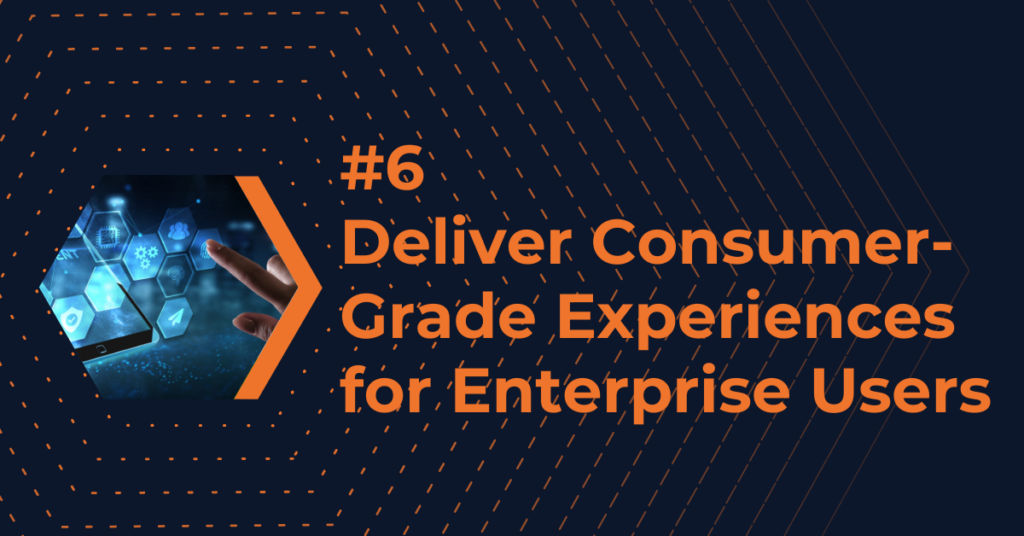 Knowledge Management Trend 6: Deliver Consumer-Grade Experiences for Enterprise Users