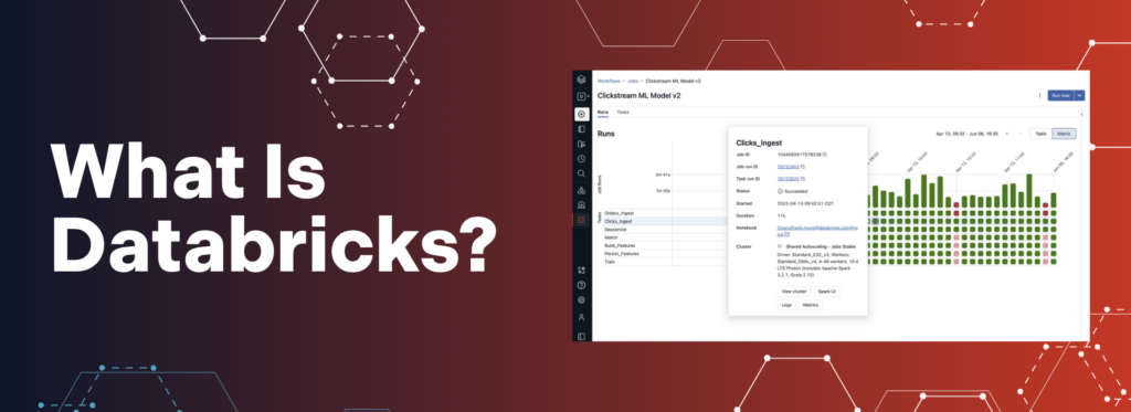 Graphic titled 'What Is Databricks?' on a dark blue-to-red gradient background with hexagonal line patterns. On the right, a screenshot of the Databricks Workflows interface shows a job named 'Clickstream ML Model v2' with a list of task runs (Orders_Ingest, Clicks_Ingest, Sessionize, Match, Build_Features, Persist_Features, Train) and a bar/heatmap chart of run history. A pop-up panel displays details for the 'Clicks_Ingest' task, including Job ID, Job run ID, Task run ID, status (Succeeded), start time, duration, notebook path, and cluster configuration, with buttons for View cluster, Spark UI, Logs, and Metrics.
